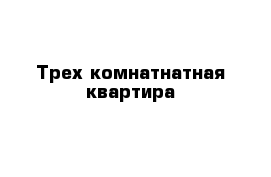 Трех комнатнатная квартира